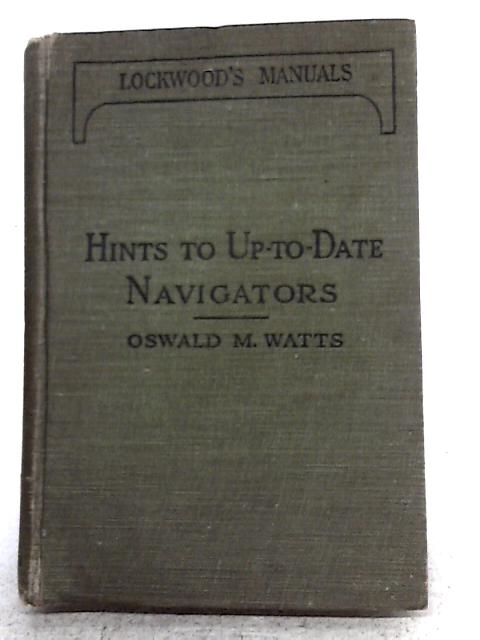 Hints to Up-to-Date Navigators By Oswald M Watts