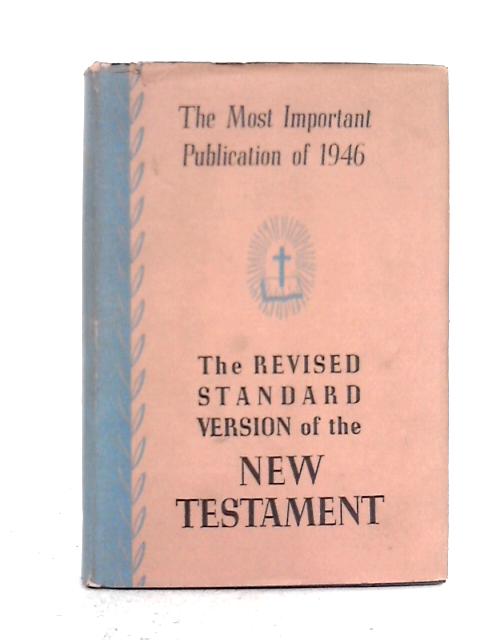 The New Covenant; Commonly Called the New Testament of Our Lord and Savior Jesus Christ. Revised Standard Version By The International Coucil of Religious Education.