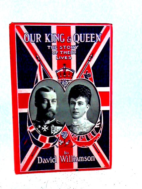Our King and Queen - The Story of Their Lives By David Williamson