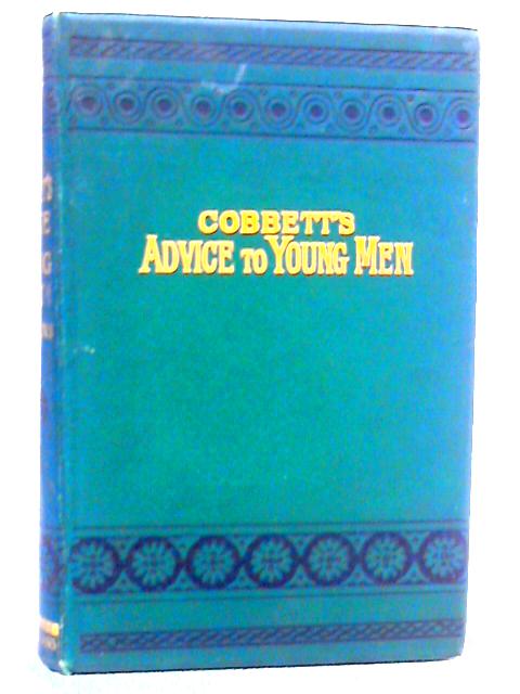 Advice To Young Men And, Incidentally, To Young Women In The Middle And Higher Ranks Of Life von William Cobbett