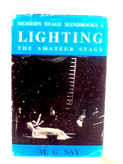 Lighting The Amateur Stage Modern Stage Handbooks: 6 von M.G.Say