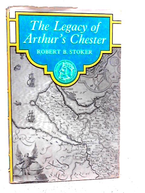 The legacy of Arthur's Chester By Robert B. Stoker