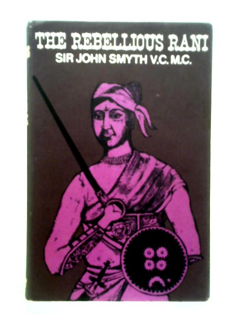 The Rebellious Rani By Sir John Smyth