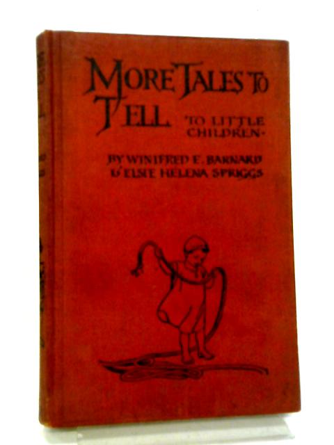 More Tales to Tell to Little Children By Winifred E. Barnard & Elsie Helena Spriggs