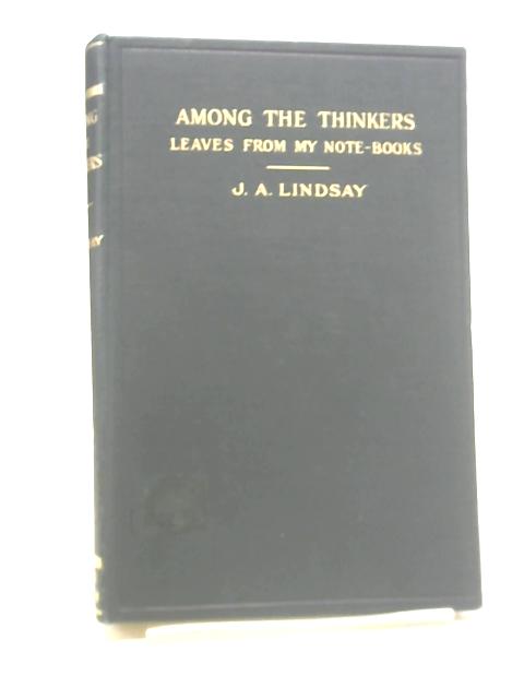 Among The Thinkers: Leaves From My Note Books By J. A. Lindsay