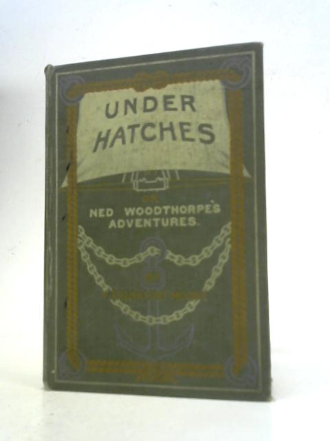 Under Hatches or Ned Woodthorpe's Adventures By F Frankfort Moore