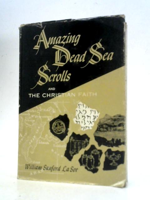 Amazing Dead Sea Scrolls and the Christian Faith By W.Sanford LaSor