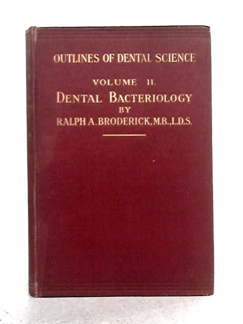 Dental Bacteriology, Outlines of Dental Science, Vol.II By Ralph A. Broderick