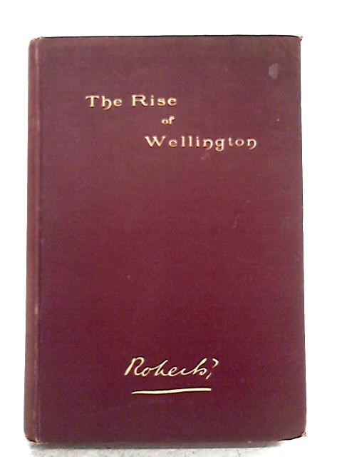 The Rise of Wellington By General Lord Roberts