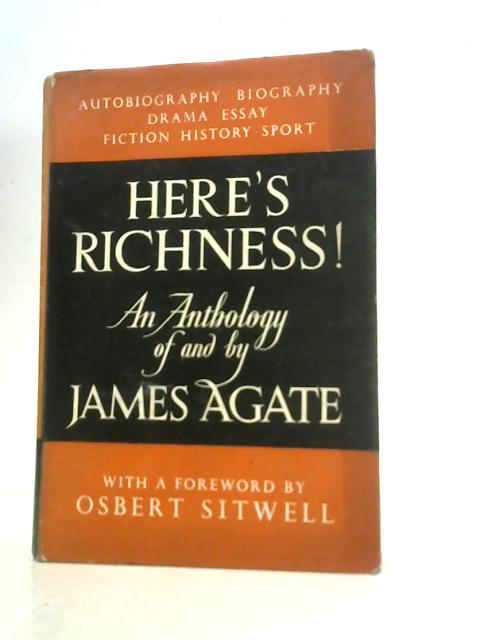 Here's Richness! An Anthology of and by James Agate By James Agate