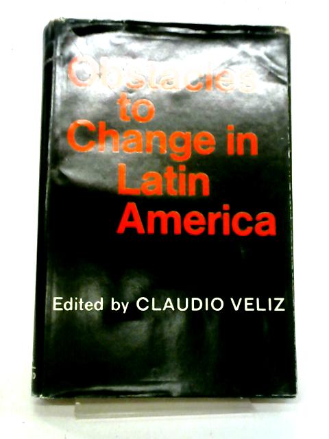 Obstacles To Change in Latin America By Claudio Veliz