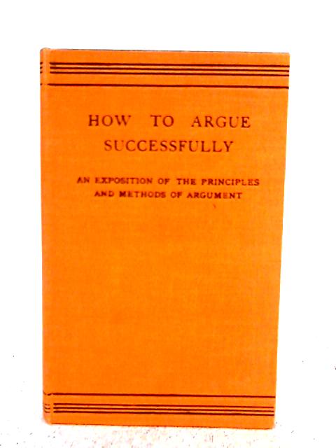 How To Argue Successfully: An Exposition Of The Principles & Methods Of Argument By William MacPherson
