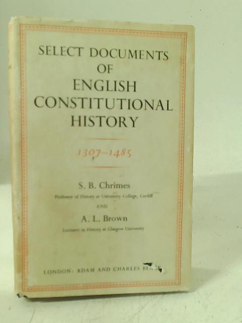 Select Documents of English Constitutional History 1307-1485 By S. B. Chrimes A. L. Brown
