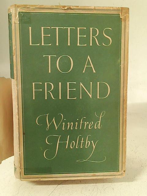 Letters to A Friend By Winifred Holtby