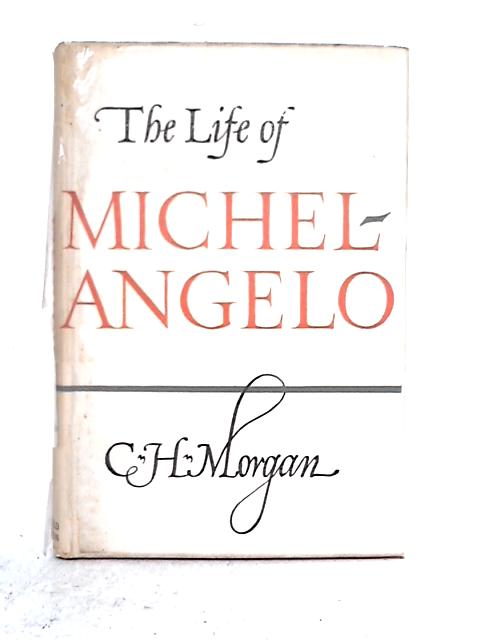 The Life of Michelangelo By C.H. Morgan