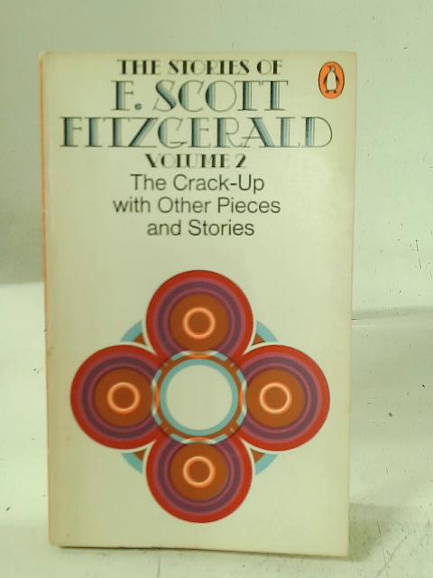 The Stories Of F Scott Fitzgerald Volume 2 The Crack Up With Other Pieces And Stories By F Scott Fitzgerald