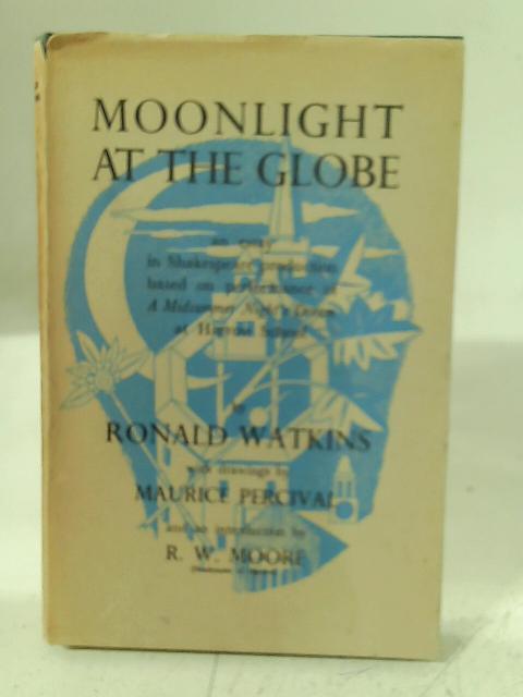 Moonlight at the Globe: an Essay in Shakespeare Production Based on Performance of 'a Midsummer Night's Dream' at Harrow School. By Ronald Watkins