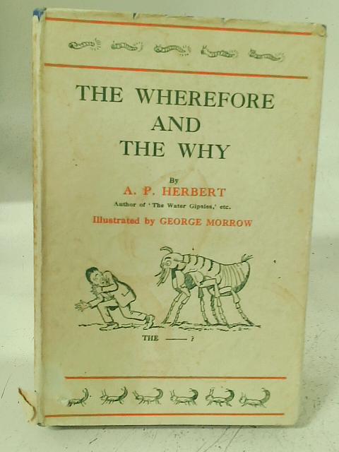 The Wherefore and the Why. Some New Rhymes for Old Children By A. P. Herbert