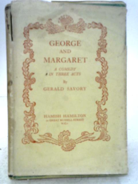 George and Margaret: A Comedy in Three Acts By Gerald Savory