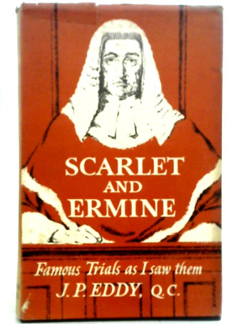 Scarlet and Ermine, Famous Trials as I saw them By J. P. Eddy