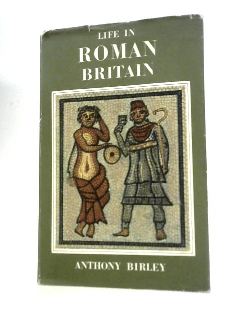 Life in Roman Britain By Anthony Birley