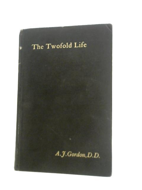 The Twofold Life: Or Christ's Work for Us & Christ's Work in Us By A.J.Gordon