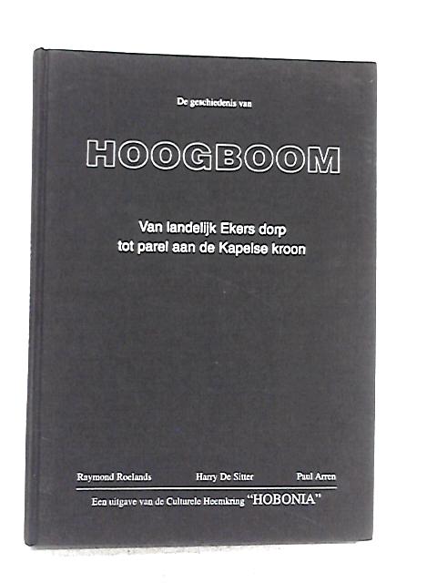 De Geschiedenis Van Hoogboom Van landelijk Ekers dorp tot parel aan de Kapelse kroon By Raymond Roelands, Harry De Sitter and Paul Arren