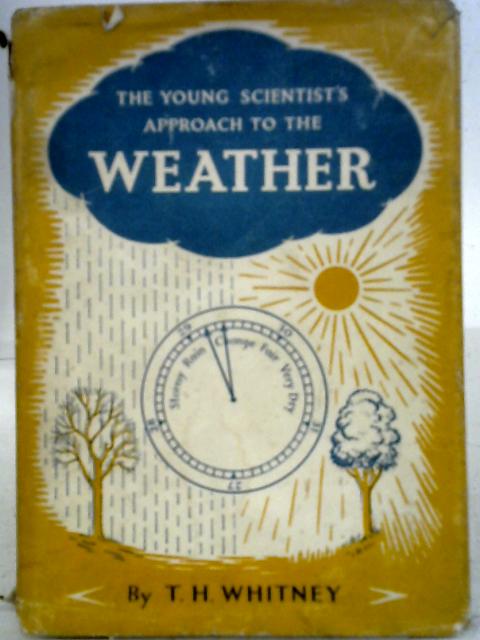 The Young Scientist'S Approach To The Weather By T. H. Whitney