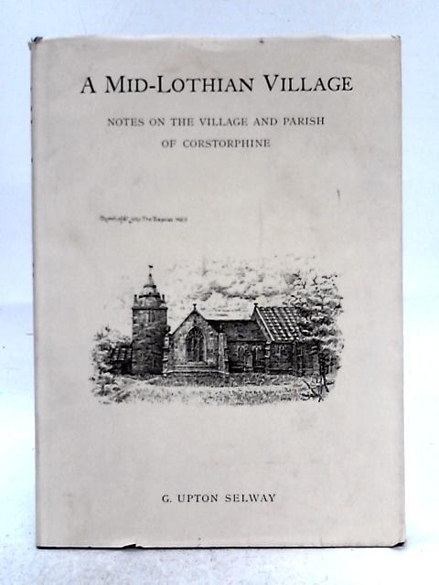 A Mid-Lothian Village, Notes on the Village and Parish of Corstorphine von Selway G. Upton