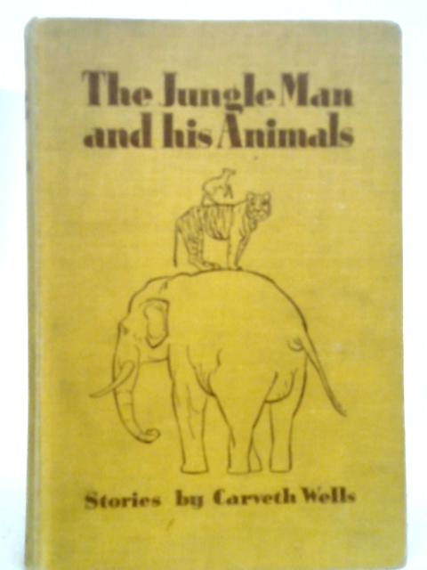 The Jungle Man and his Animals By Carveth Wells