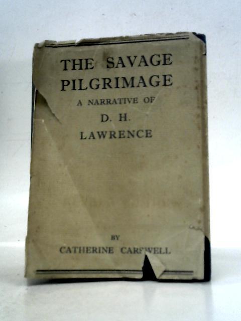 The Savage Pilgrimage A Narrative Of D.H. Lawrence By Carswell Catherine