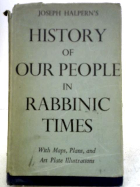 History of Our People in Rabbinic Times By Joseph Halpern