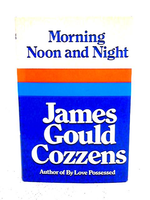 Morning Noon And Night By James Gould Cozzens