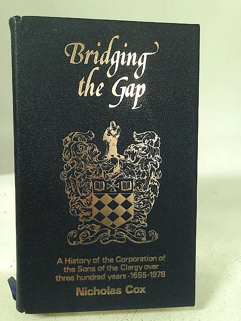 Bridging The Gap. A History Of The Corporation Of The Sons Of The Clergy Over Three Hundred Years - 1655-1978. By Nicholas Cox