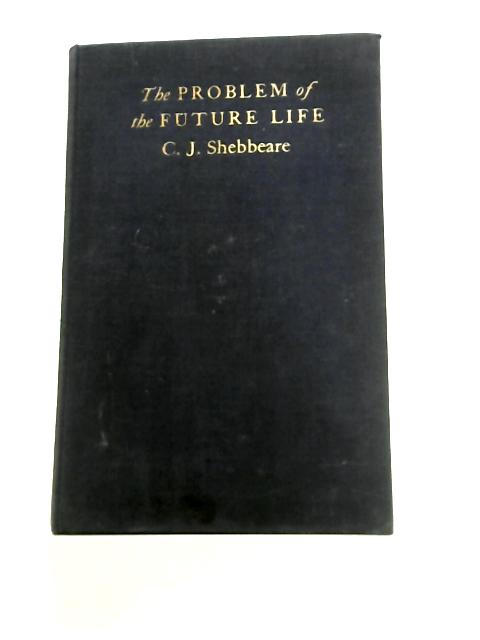 The Problem of the Future Life von C.J. Shebbeare