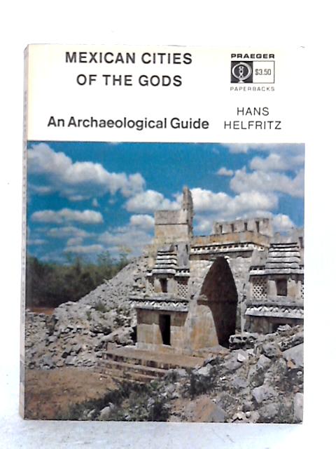 Mexican Cities of the Gods: An Archaeological Guide By Hans Helfritz