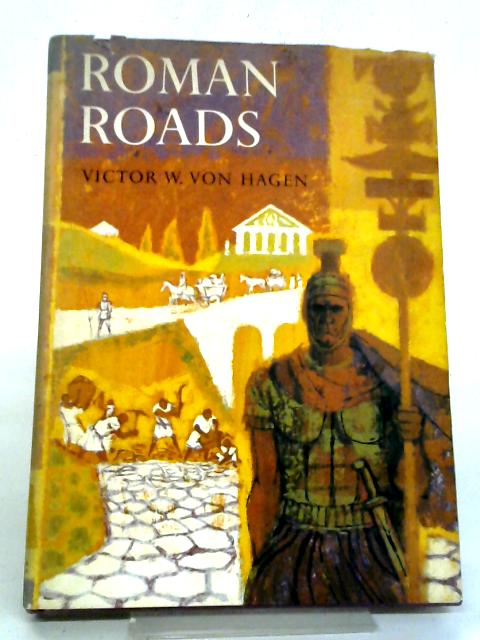 Roman Roads By V.W. Von Hagen