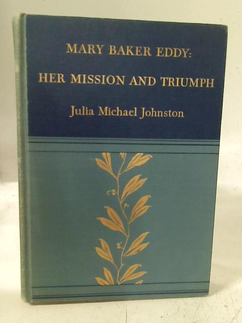 Mary Baker Eddy: Her Mission and Triumph By Julia Michael. Johnston