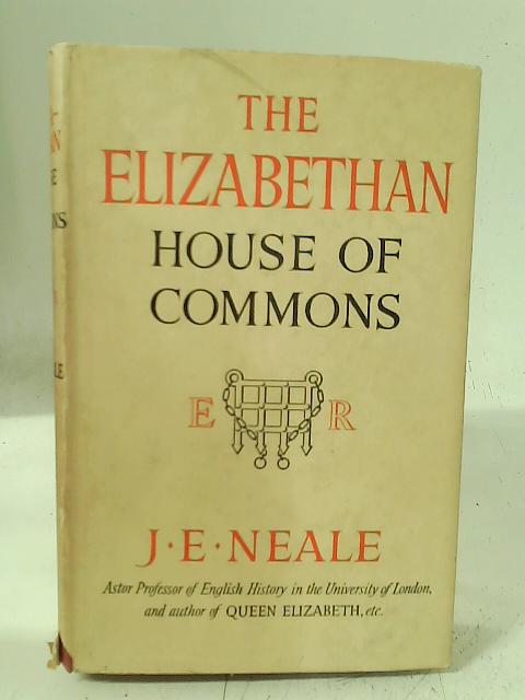 The Elizabethan House of Commons By J. E. Neale