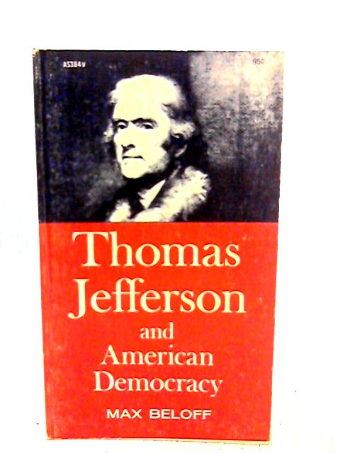 Thomas Jefferson & American Democracy By Max Beloff