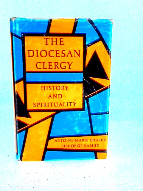 The Diocesan Clergy : History and Spirituality von A.M. Charue