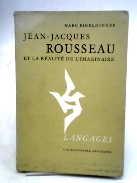 Jean-Jacques Rousseau et La réalité de l'imaginaire By Marc Eigeldinger