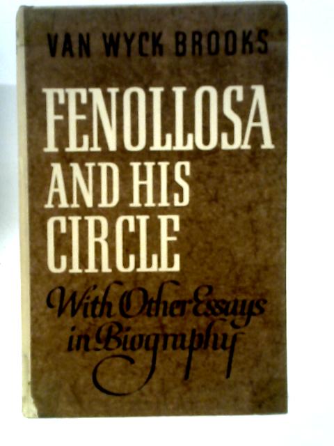 Fenollosa and his Circle: With Other Essays in Biography By Van Wyck Brooks