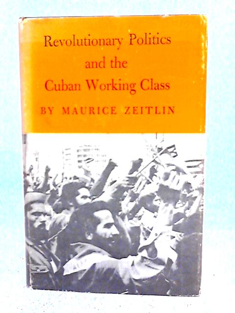 Revolutionary Politics and the Cuban Working Class By Maurice Zeitlin
