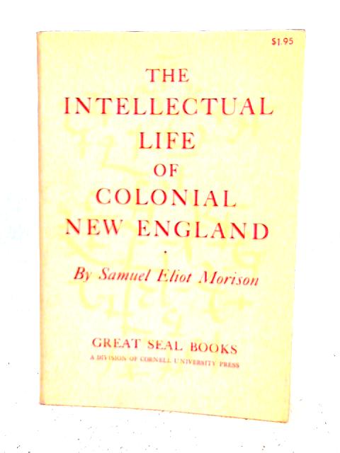 Intellectual Life of Colonial New England By Samuel Eliot Morison