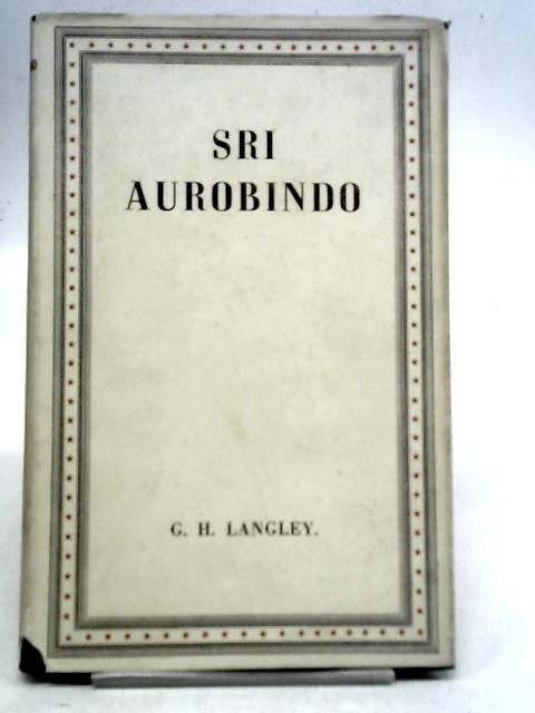 Sri Aurobindo Indian Poet, Philosopher and Mystic von G. H. Langley