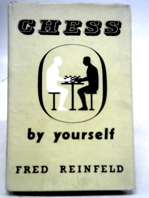 Chess by Yourself By Fred Reinfeld