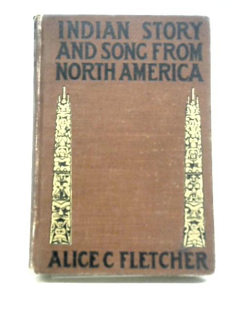 Indian Story and Song From North America von Alice Fletcher