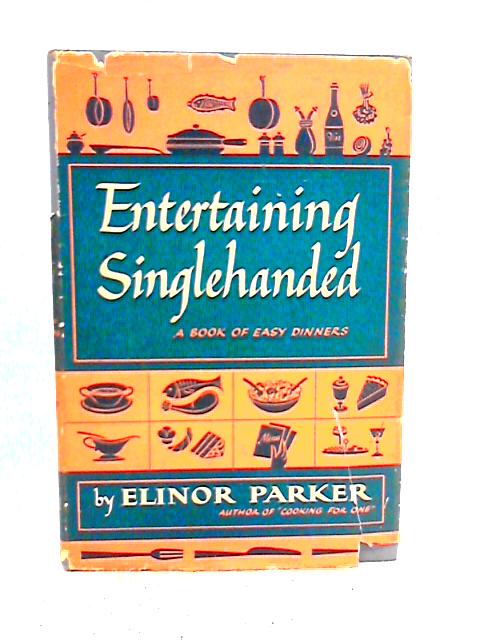 Entertaining Singlehanded;: A Book of Easy Dinners By Elinor Milnor Parker