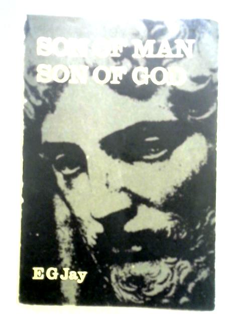 Son of Man, Son of God By E.G. Jay
